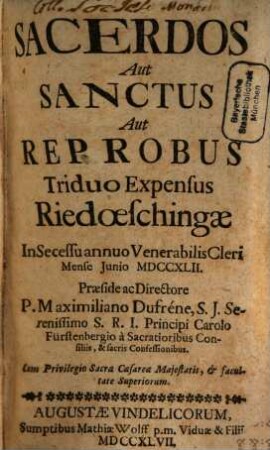 Sacerdos Aut Sanctus Aut Reprobus : Triduo Expensus Riedoeschingae In Secessu annuo Venerabilis Cleri Mense Junio MDCCXLII.