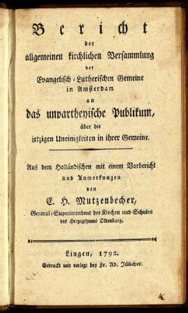 Bericht der allgemeinen kirchlichen Versammlung der Evangelisch-Lutherischen Gemeine in Amsterdam an das unpartheyische Publikum, über die jetzigen Uneinigkeiten in ihrer Gemeine