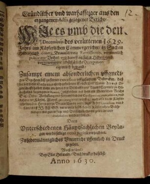 Gründlicher und warhafftiger aus den ergangenen Actis gezogener Bericht/ Wie es umb die den 17/7 Decembris des verlittenen 1629. Jahrs am Käyserlichen Cammmergerichte/ in Sachen Hildesheimb contra Braunschweig Remissionis, vermeintlich publicirte Urtheil/ und daruff an seiten Hildesheimb vorgenommene selbstthätliche Occupation eigentlich bewand : Zusampt einem absonderlichen uffgnediges Begehren ... uffgesatztem Bedencken ... ; Dann Unterschiedenen Häuptsachlichen Beylagen/ wie dieselbige versa pagina verzeichnet ; Zu jedermännigliches Unterricht öffentlich in Druck gegeben