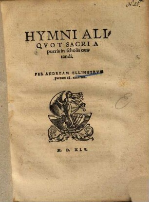 Hymni aliquot sacri a pueris in scholis cantandi : per Andream Ellingerum