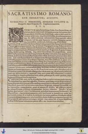 Sacratissimo Romanorum Imperatori, Augusto, Rudolpho II. Memoriaeq. Aeternae Philippo II. Hungariae, atque Hispaniae, etc. Regibus termaximus P. F. S.