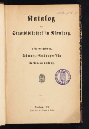 Katalog der Stadtbibliothek in Nürnberg : Erste Abtheilung. Schwarz-Amberger'sche Norica-Sammlung