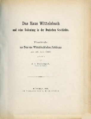 Das Haus Wittelsbach und seine Bedeutung in der deutschen Geschichte : Festrede zur Feier des Wittelsbach'schen Jubiläums am 28. Juli 1880