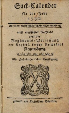 Sack-Calender für das Jahr 1780. : nebst angefügter Nachricht von der Regiments-Verfassung der Kayserl. freyen Reichsstadt Regensburg