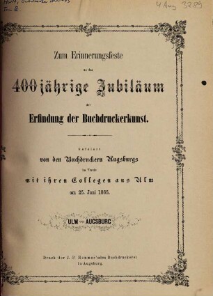 Zum Erinnerungsfeste an das 400jährige Jubiläum der Erfindung der Buchdruckerkunst. Gefeiert von den Buchdruckern Augsburgs im Verein mit ihren Collegen aus Ulm am 25. Juni 1865. Ulm - Augsburg