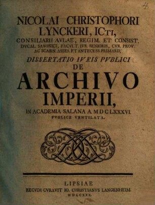Nicolai Christophori Lynckeri, ICti ... Dissertatio Ivris Pvblici De Archivo Imperii : In Academia Salana A. MDCLXXXVI. Publice Ventilata