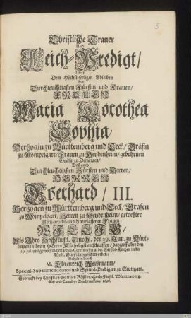 (WEIS): Christliche Trauer Und Leich-Predigt Uber dem ... Ableiben Der ... Maria Dorothea Sophia, Hertzogin zu Württemberg und Teck ... Deß ... Eberhard, III. Hertzogen zu Württemberg und Teck ... hinterlassenen Frauen ... : Als Ihro Hochfürstl. Durchlaucht ... den 29. Jun. zu Nürttingen ... entschlaffen, darauff ... den 29. Jul. ... in der Stiffts-Kirchen ... beygesetzt worden
