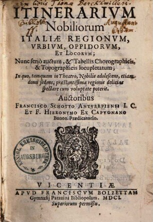 Itinerarium nobiliorum Italiae regionum, urbium, oppidorum et locorum : nunc serio auctum et tabellis chorographicis et topographicis locupletatum ..., Pars l.