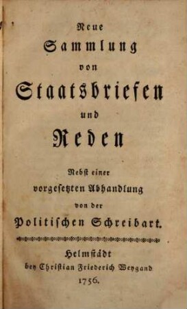 Neue Sammlung von Staatsbriefen und Reden : nebst einer vorgesetzten Abhandlung von der politischen Schreibart