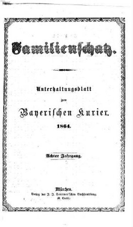 Familienschatz : tägliche Unterhaltungsbeilage zum Bayerischen Kurier. 1864 = Jg. 8