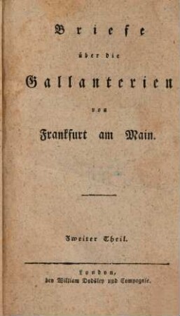 Briefe über die Galanterien von Frankfurt am Mayn. 2. Frankfurt in den Jahren 1795, 1796 und 1797. - 144 S.