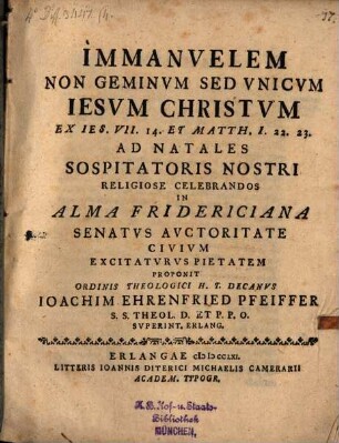 Immanvelem non geminvm, sed vnicvm Iesvm Christvm ex Ies. VII. 14. et Matth. I. 22. 23. : ad natales sospitatoris nostri religiose celebrandos in alma Fridericiana ...