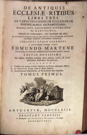 De antiquis ecclesiae ritibus : libri tres ex variis insigniorum ecclesiarum pontificalibus, sacramentariis, ritualibus, sive manualibus, ordinariis seu consuetudinariis, cum manuscriptis tum editis, ex diversis conciliorum decretis, episcoporum statutis aliisque probatis Auctoribus permultis collecti atque exornati ... ; accedunt .... 1