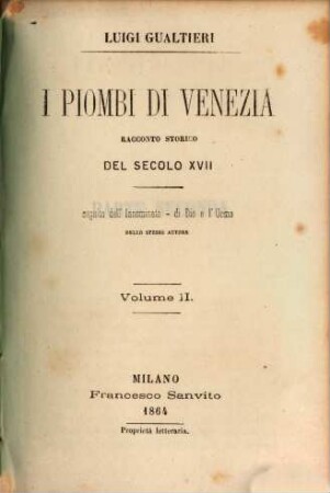 I Piombi di Venezia, racconto storico del secolo XVII, seguito dell'Innominato-di Dio e l'Uomo dello stesso autore, 2 tom.