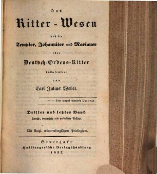 Carl Julius Weber's sämmtliche Werke, 14. Das Ritter-Wesen und die Templer, Johanniter und Marianer oder Deutsch-Ordens-Ritter