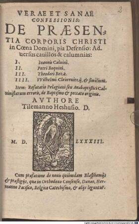 Verae Et Sanae Confessionis: De Praesentia Corporis Christi in Coena Domini, pia Defensio : Aduersus cauillos & calumnias