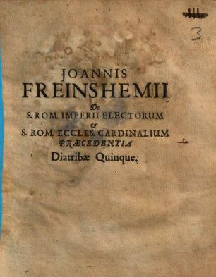 Joannis Freinshemii De S. Rom. Imperii Electorum & S. Rom. Eccles. Cardinalium Præcedentia Diatribæ Quinque
