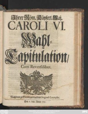 Jhrer Röm. Käyserl Maj. Caroli VI. Wahl-Capitulation : Cum Reversalibus