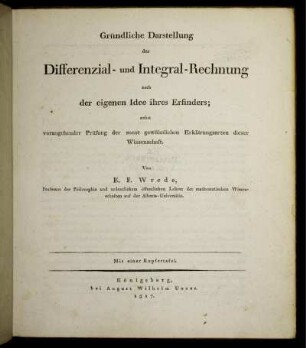 Gründliche Darstellung der Differenzial- und Integral-Rechnung nach der eigenen Idee ihres Erfinders : Nebst vorangehender Prüfung der sonst gewöhnlichen Erklärungsarten dieser Wissenschaft : Mit einer Kupfertafel