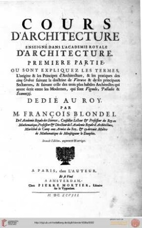 Band 1: Cours D'Architecture Enseigné Dans L'Academie Royale D'Architecture: Ou Sont Expliqvez Les Termes, L'origine & les Principes d'Architecture, & les pratiques des cinq Ordres ..