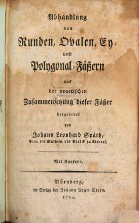 Abhandlung von Runden, Ovalen, Ey- und Polygonal-Fäßern : aus der practischen Zusammensetzung dieser Fäßer hergeleitet