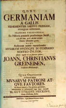 Germaniam a Gallis vehementer saepius pressam, nunquam oppressam, oratione valedictoria, ex historia praeteriti praesentisque seculi ... repraesentabit Joann. Christianus Greinesen : quam orationem ... rogat atque contendit M. Gottfridus Hecking