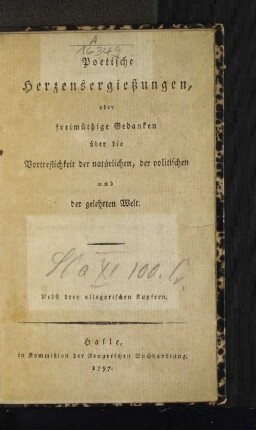Poetische Herzensergießungen, oder freimüthige Gedanken über die Vortreflichkeit der natürlichen, der politischen und der gelehrten Welt : Nebst drey allegorischen Kupfern