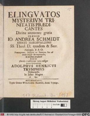 Elinguatos Mysterium Trinitatis Praedicantes ... Praeside Jo. Andrea Schmidt ... in medium producet & de his placida eruditorum vota colliget Autor Respondens Adolphus Henricus Trumphius Goslariensis. In Iuleo Magno d. Sept.