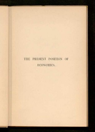 The present position of economics : an inaugural lecture given in the Senate House at Cambridge, 24 February, 1885