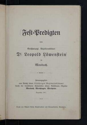 Fest-Predigten / von Leopold Löwenstein. Hrsg. aus Anlass seines 25jäehrigen Bezirksjubiläums durch die dankbaren Gemeinden seines Rabbinats-Bezirks Mosbach, Merchingen, Wertheim