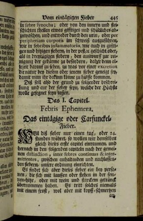 Das I. Capitel. Febris Ephemera. Das eintägige oder Carfunckel-Fieber. - Das IV. Capitel. Anhaltend-hitzige und ansteckende Fieber. Febres acutæ continuæ malignæ. Und zwar erstlich: Vairolæ & Morbilli. Blattern und Masern bey Kindern.