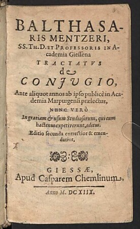 Balthasaris Mentzeri, ... Tractatvs de Conjugio : Ante aliquot annos ab ipso publicè in Academia Marpurgensi praelectus, Nunc Verò In gratiam & usum Stdiosorum, qui eum hactenus expetiverunt, editus