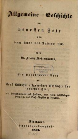 Allgemeine Geschichte der neuesten Zeit von dem Ende des Jahres 1830 : ein Supplement-Band zu Ernst Münch's allgemeiner Geschichte der neuesten Zeit, mit Berichtigungen und Zusätzen, und einem vollständigen Personen- und Sach-Register zu derselben