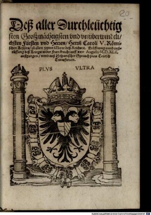 Deß aller Durchleuchtigsten Großmächtigsten und unüberwindtlichsten Fürsten und Herren, Herrn Caroli V. Römischen Keysers zu allen zeyten Merer deß Reichs etc. Eröffnung unnd außruffung deß Kriegs wider Franckreich : auff XXV. Augusti M.D.XLII. außgangen unnd auß Hispanischer Spraach inns Teutsch Transferiert