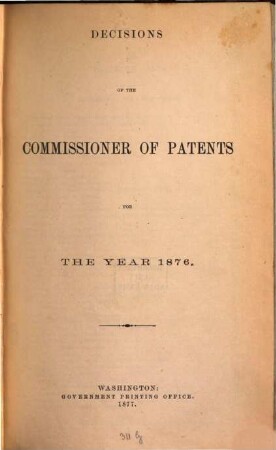Decisions of the Commissioner of Patents and of the United States courts in patent and trade-mark and copyright cases : comp. from vols. ..., incl., of the official gazette of the U.S. Patent Office during the year ..., 1876
