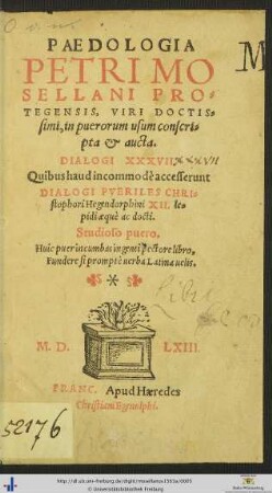 PAEDOLOGIA PETRI MOSELLANI PROTEGENSIS, VIRI DOCTISsimi, in puerorum usum conscripta et aucta. DIALOGI XXXVII. Quibus haud incommodè accesserunt DIALOGI PVERILES CHRIstophori Hegendorphini XII. lepidi aequè ac docti. ...