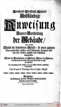 Leonhard Christoph Sturms Vollständige Anweisung Innerer Austheilung der Gebäude : Wie nemlich Theils die besonderen Stücke, so einen gantzen Bau ausmachen helffen, als Oeffnungen, Treppen, Böden und Decken geschickt und beständig anzugeben, Theils die Austheilung verschiedener Arten der Zimmer ... in acht zu nehmen, Zur Ergäntzung des grossen Architectonischen Wercks auffrichtig mitgetheilet