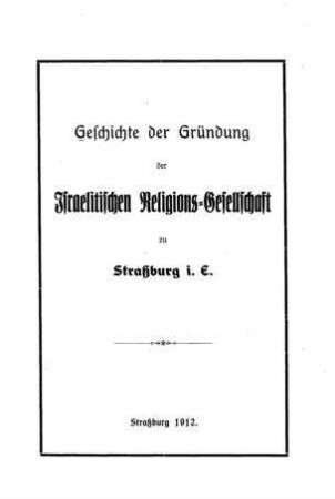 Geschichte der Gründung der Israelitischen Religions-Gesellschaft zu Straßburg i. E.