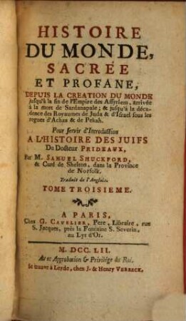 Histoire Du Monde Sacree Et Profane : Depuis La Creation Du Monde jusqu'à la fin de l'Empire des Assyriens, arrivée à la mort de Sardanapale & jusqu'à la décadence des Royaumes de Juda & d'Israel sous les regnes d'Achaz & de Pekah ; Pour servir d'Introduction A L'Histoire Des Juifs Du Docteur Prideaux, 3