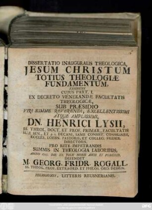 Dissertatio Inauguralis Theologica, Jesum Christum Totius Theologiæ Fundamentum : Exhibens Cujus Part. I. Ex Decreto Venerandæ Facultatis Theologicæ