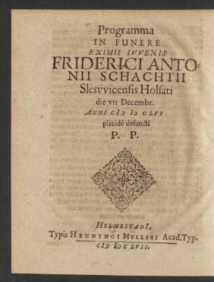 Programma In Funere Eximii Iuvenis Friderici Antonii Schachtii Sleswicensis Holsati die VII Decembr. Anni MDCLVI placide defuncti P.P.