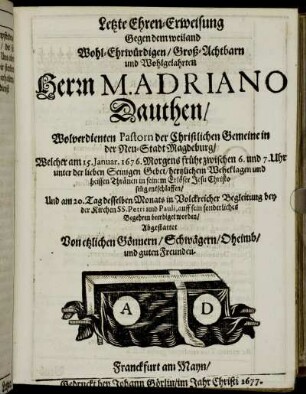 Letzte Ehren-Erweisung Gegen dem weiland Wohl-Ehrwürdigen/ Groß-Achtbarn und Wohlgelahrten Herrn M. Adriano Dauthen.