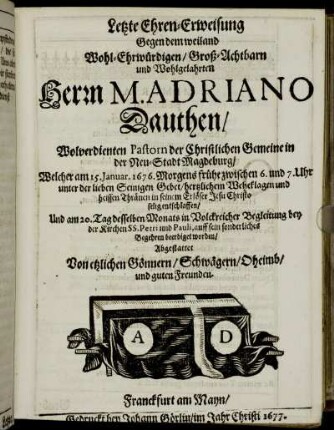 Letzte Ehren-Erweisung Gegen dem weiland Wohl-Ehrwürdigen/ Groß-Achtbarn und Wohlgelahrten Herrn M. Adriano Dauthen.
