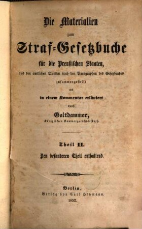 Die Materialien zum Straf-Gesetzbuche für die preußischen Staaten : aus den amtlichen Quellen nach den Paragraphen des Gesetzbuches, 2. Den besonderen Theil enthaltend