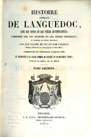 Histoire générale de Languedoc : avec des notes et les pièces justificatives: compoeée sur les auteurs et les titres originaux, et enrichie de divers monumens. 1