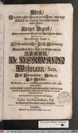 Abriß/ Von dem zubrochenem irrdischem/ und von Gott neu erbauetem himmlischem Hause unsers Leibes/ Oder Kurtzer Begriff/ Einer erweiterten Traur- und Gedächtnis-Rede ... Bey Christ-ansehnlicher Leich-Bestattung/ Des ... Hr. Hermann Wißmann/ Sen. Auff Alvensleben/ Molitz [et]c. Erb-Gesessen/ Als Er am 14. Apr. ... verschied ...