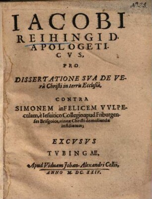 Jacobi Reihingi D. Apologeticus pro dissertatione sua de vera Christi in terris ecclesia : contra Simonem in Felicem Vulpeculam ...