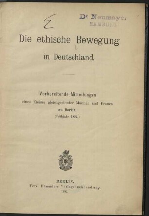 Die ethische Bewegung in Deutschland : vorbereitende Mitteilungen eines Kreises gleichgesinnter Männer und Frauen zu Berlin ; Frühjahr 1892