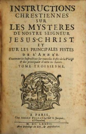 Instructions Chrestiennes Sur Les Mysteres De Nostre Seigneur Jesus-Christ, Sur Les Principales Festes De L'Année, 3. Contenant les Instructions sur toutes les Festes de la Vierge & des principaux d'entre les Saints