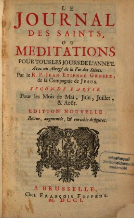 Le Journal Des Saints, Ou Meditations Pour Tous Les Jours De L'Année : Avec un Abregé de la Vie des Saints, 2. Pour les Mois de Mai, Juin, Juillet, & Août